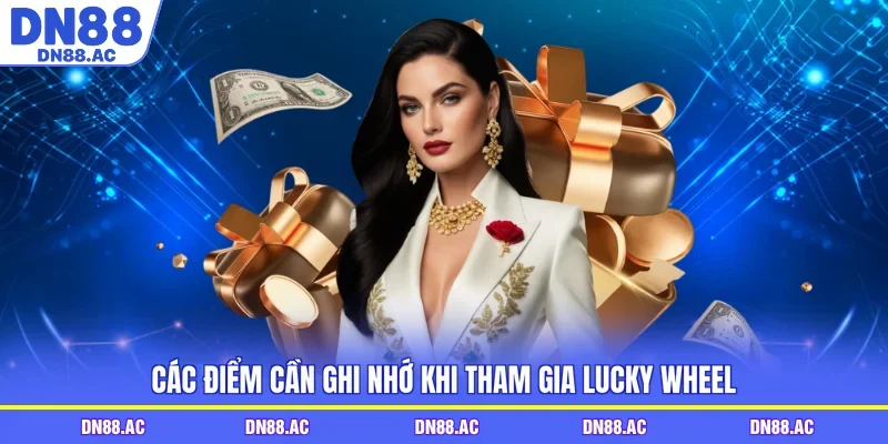 Các điểm cần ghi nhớ khi tham gia Lucky Wheel