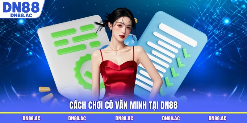 Cách chơi có văn minh tại DN88