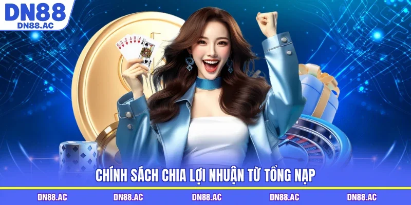 Chính sách chia lợi nhuận từ tổng nạp