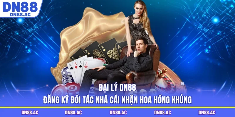 Đại Lý DN88 - Đăng Ký Đối Tác Nhà Cái Nhận Hoa Hồng Khủng