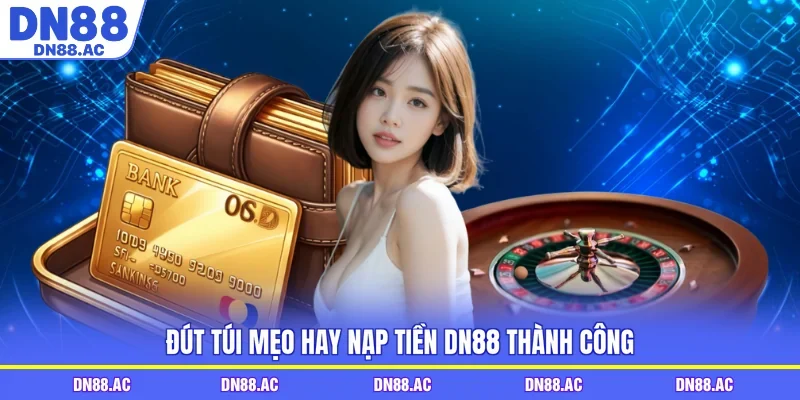 Đút túi mẹo hay nạp tiền DN88 thành công