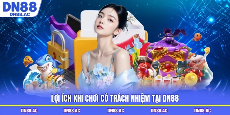 Lợi ích khi chơi có trách nhiệm tại DN88