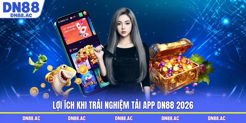 Lợi ích khi trải nghiệm tải app DN88 2026