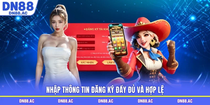 Nhập thông tin đăng ký đầy đủ và hợp lệ