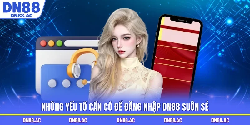 Những yếu tố cần có để đăng nhập DN88 suôn sẻ