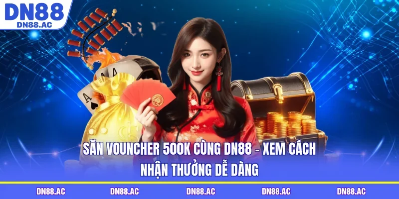 Săn Vouncher 500K Cùng DN88 – Xem Cách Nhận Thưởng Dễ Dàng
